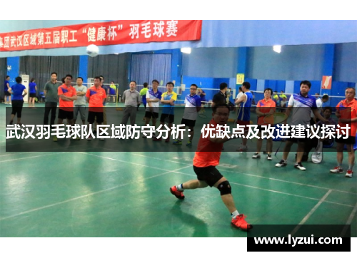 武汉羽毛球队区域防守分析：优缺点及改进建议探讨