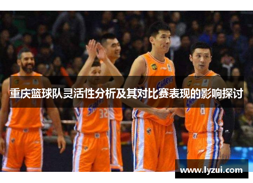重庆篮球队灵活性分析及其对比赛表现的影响探讨